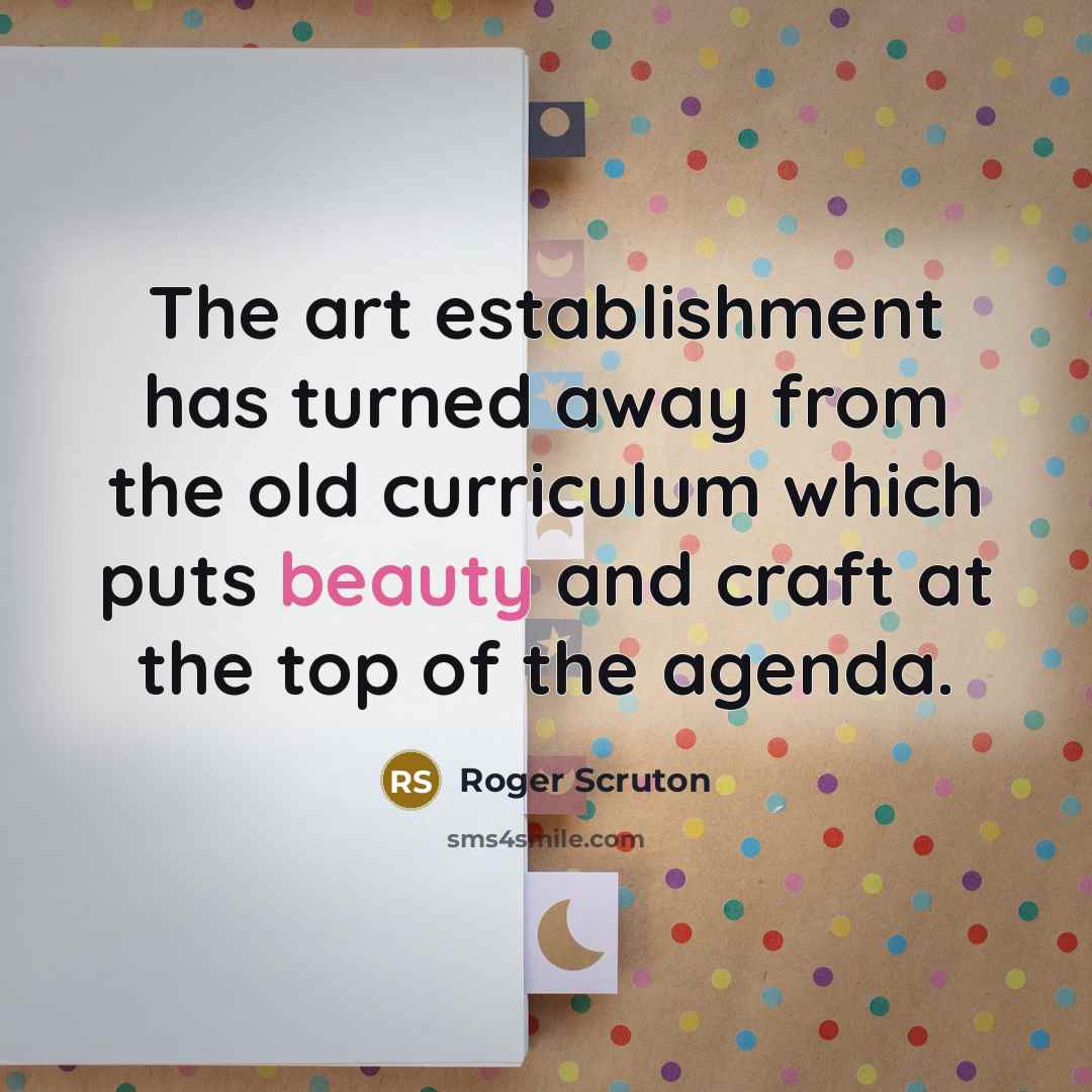 “The art establishment has turned away from the old curriculum…” quote by Roger Scruton