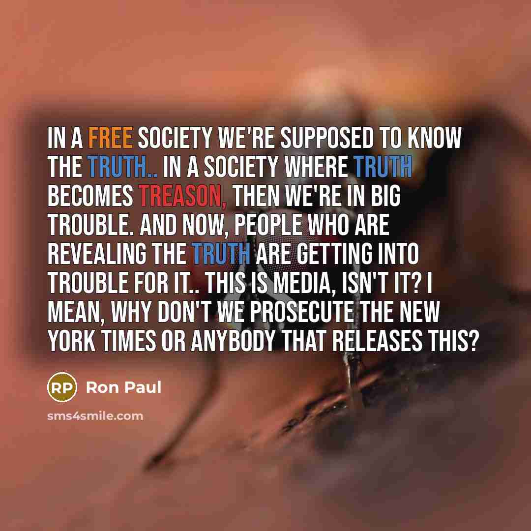 “In a free society we're supposed to know the truth..…” quote by Ron Paul