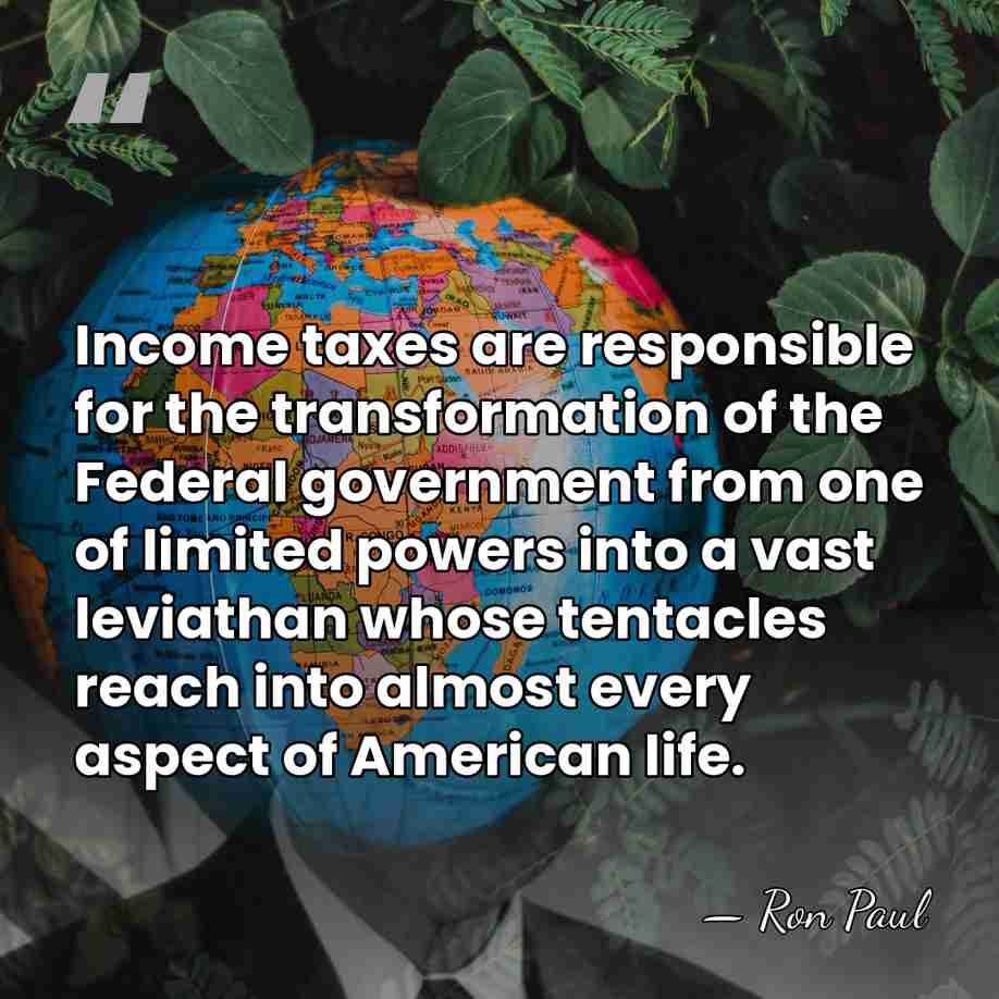 Income taxes are responsible for the transformation of the Federal government from&hellip; - Ron Paul