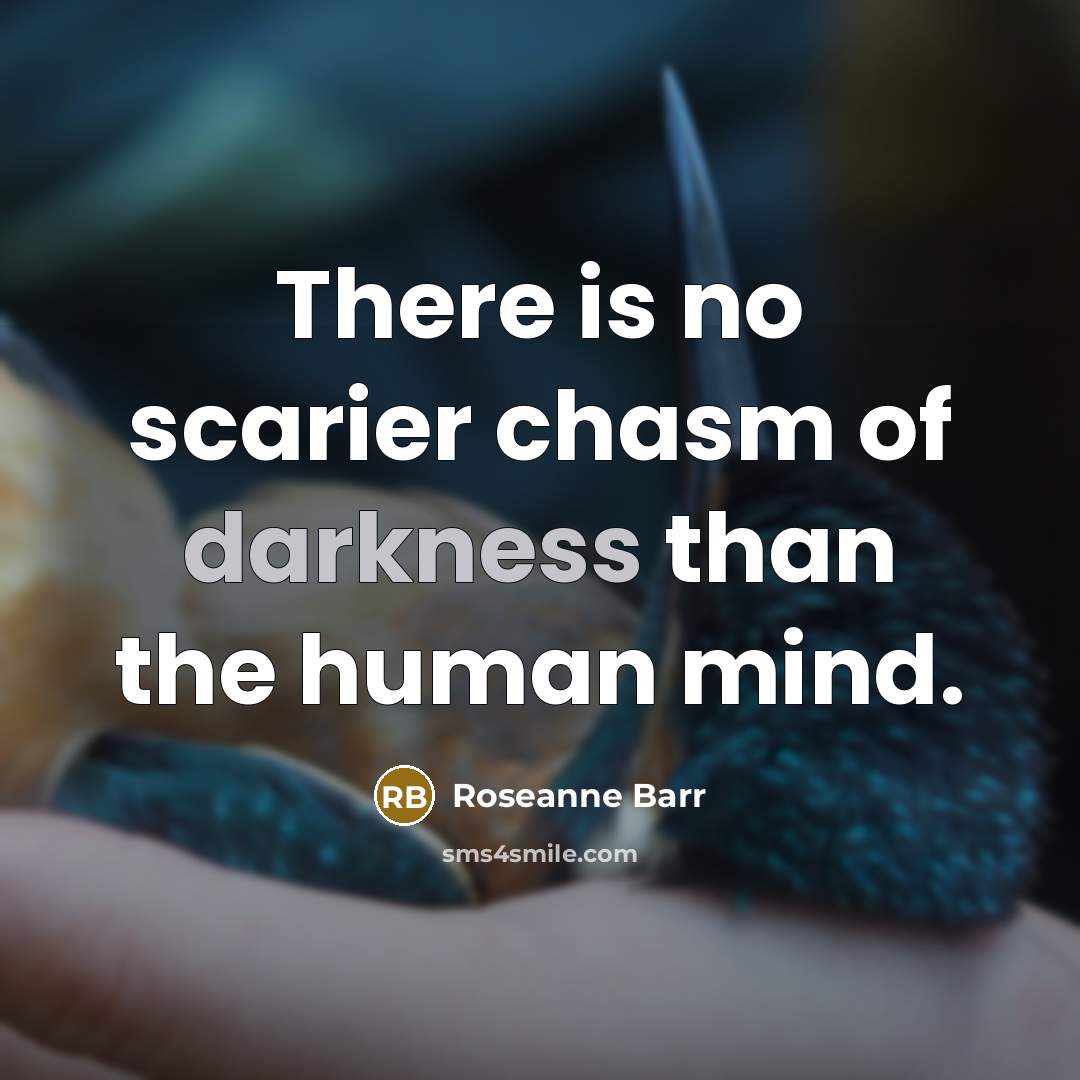 “There is no scarier chasm of darkness than the human…” quote by Roseanne Barr