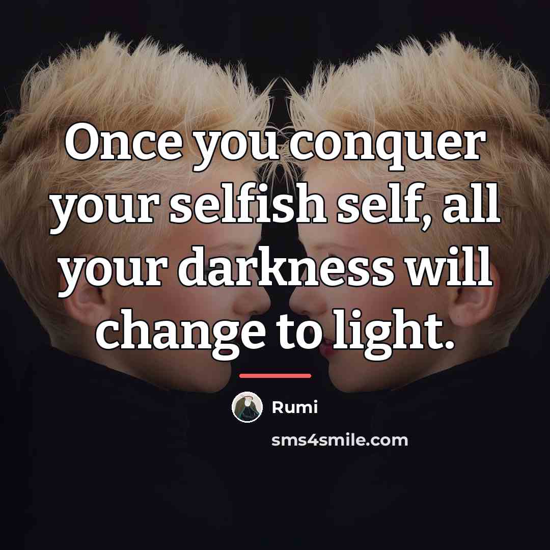 “Once you conquer your selfish self, all your darkness will…” quote by Rumi