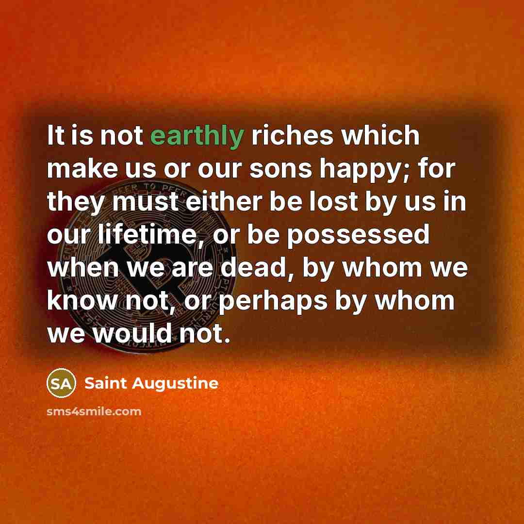 “It is not earthly riches which make us or our…” quote by Saint Augustine