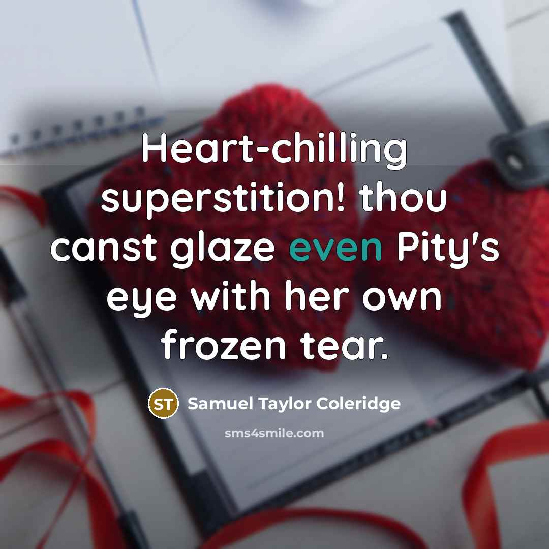 “Heart-chilling superstition! thou canst glaze even Pity's eye with her…” quote by Samuel Taylor Coleridge