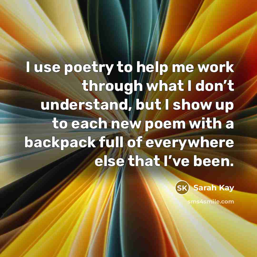 “I use poetry to help me work through what I…” quote by Sarah Kay