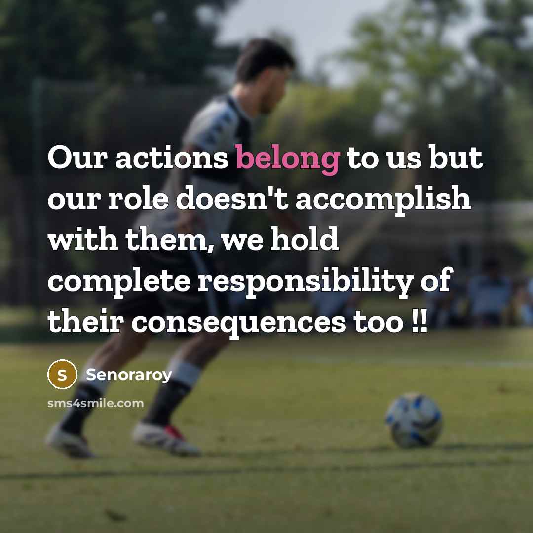 “Our actions belong to us but our role doesn't accomplish with them, we hold complete responsibility of their consequences too !!” quote by Senoraroy