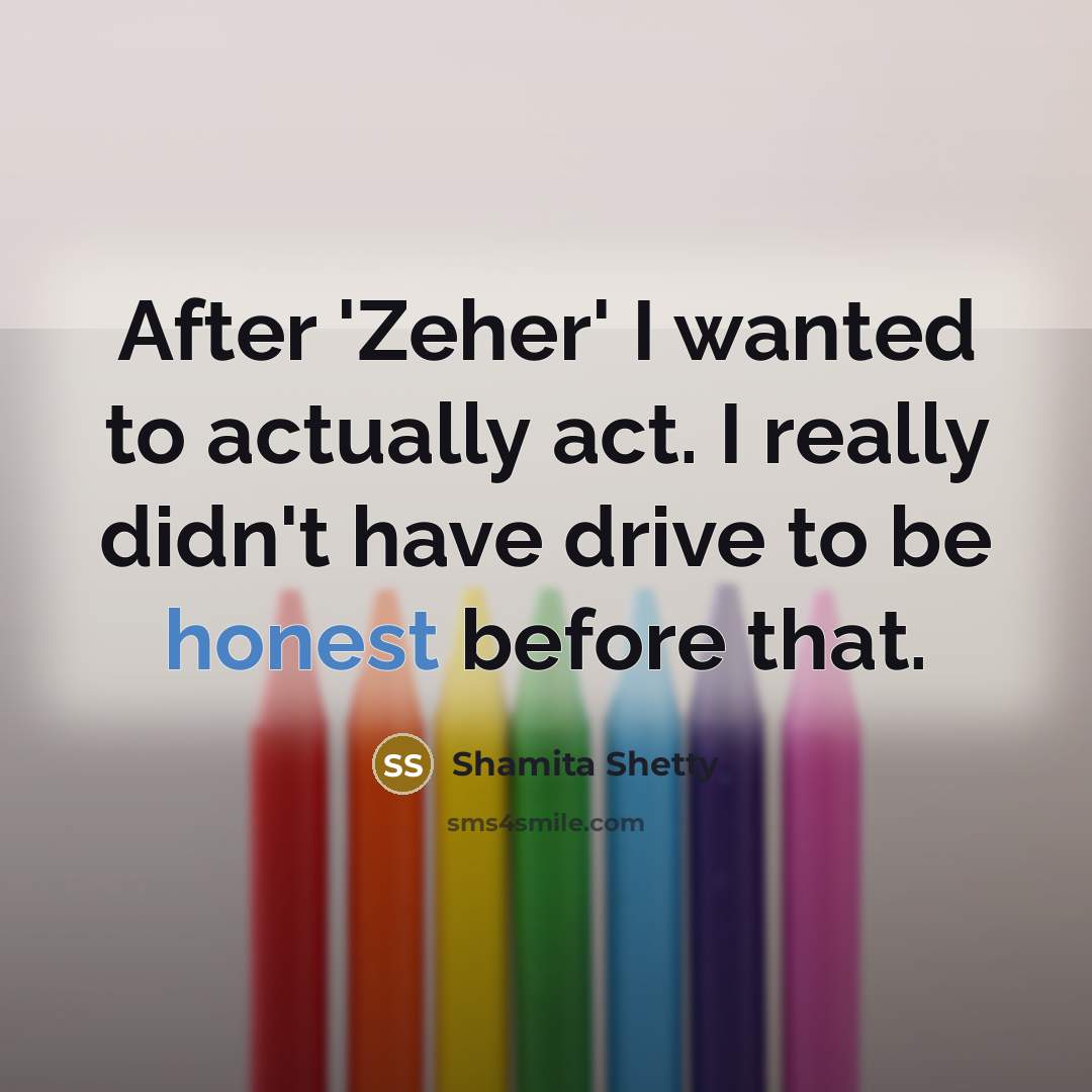 “After 'Zeher' I wanted to actually act. I really didn't…” quote by Shamita Shetty