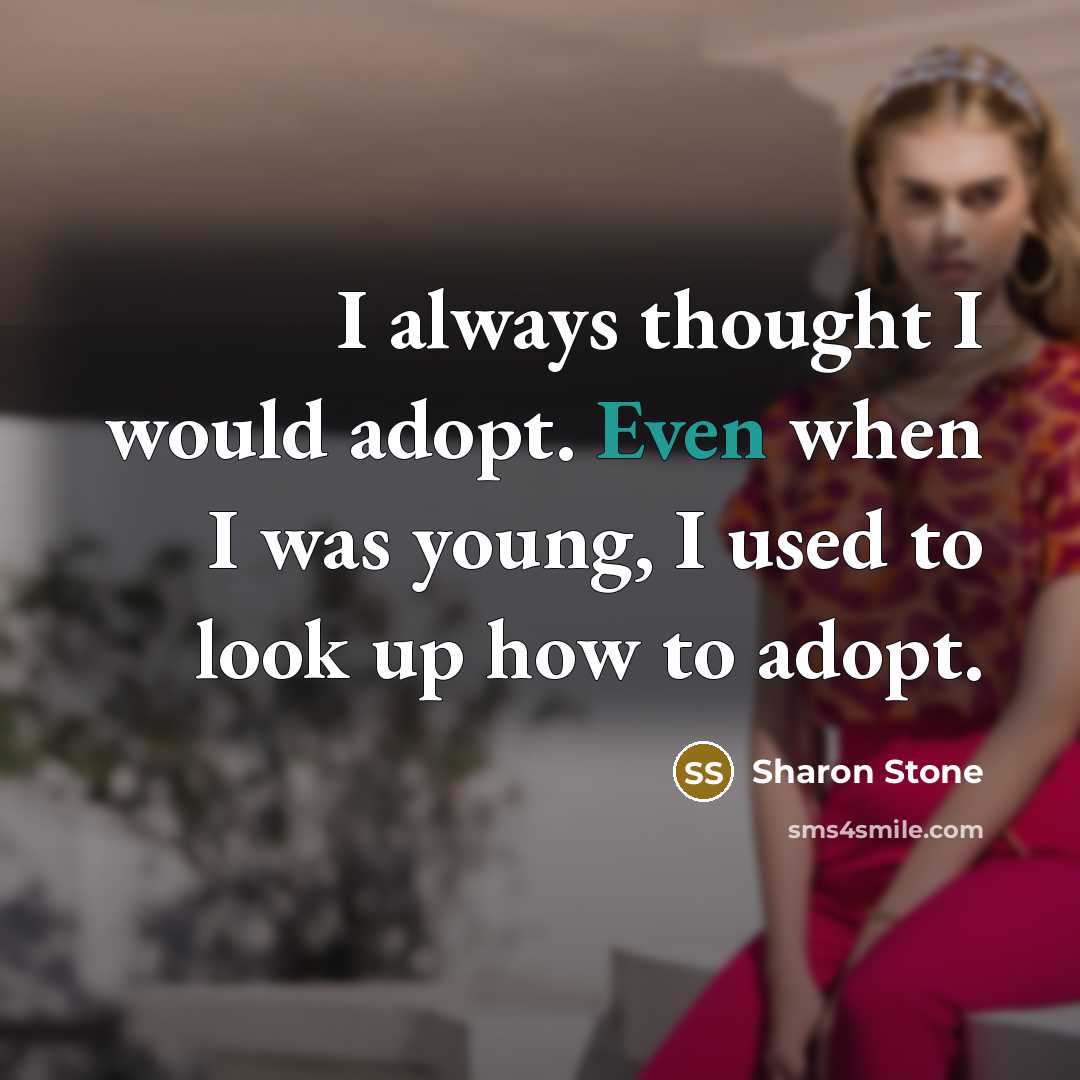 “I always thought I would adopt. Even when I was young, I used to look up how to adopt.” quote by Sharon Stone