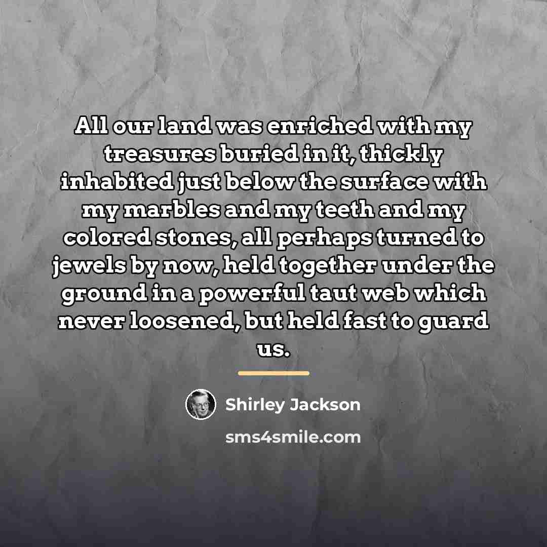 “All our land was enriched with my treasures buried in…” quote by Shirley Jackson