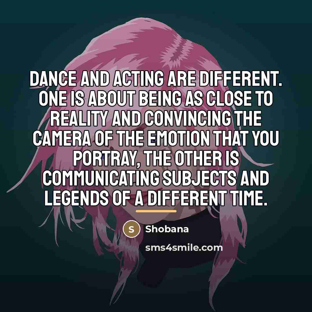 “Dance and acting are different. One is about being as…” quote by Shobana