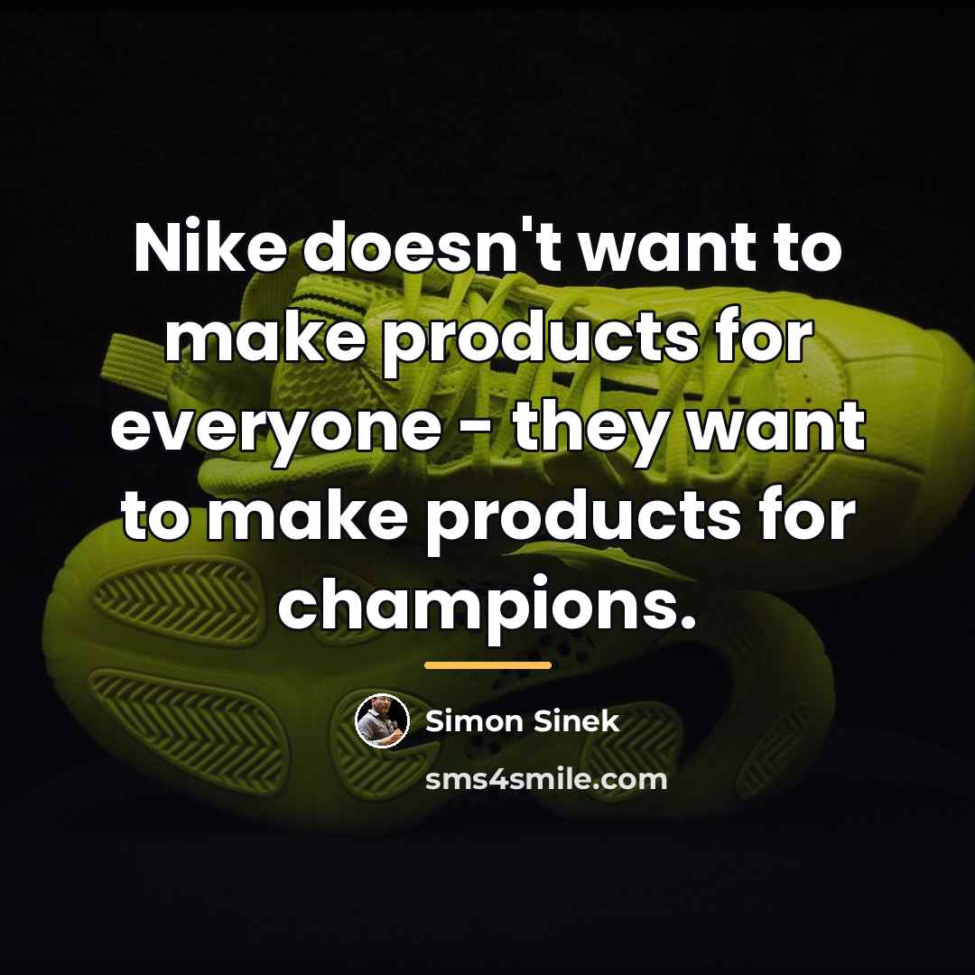 “Nike doesn't want to make products for everyone - they…” quote by Simon Sinek
