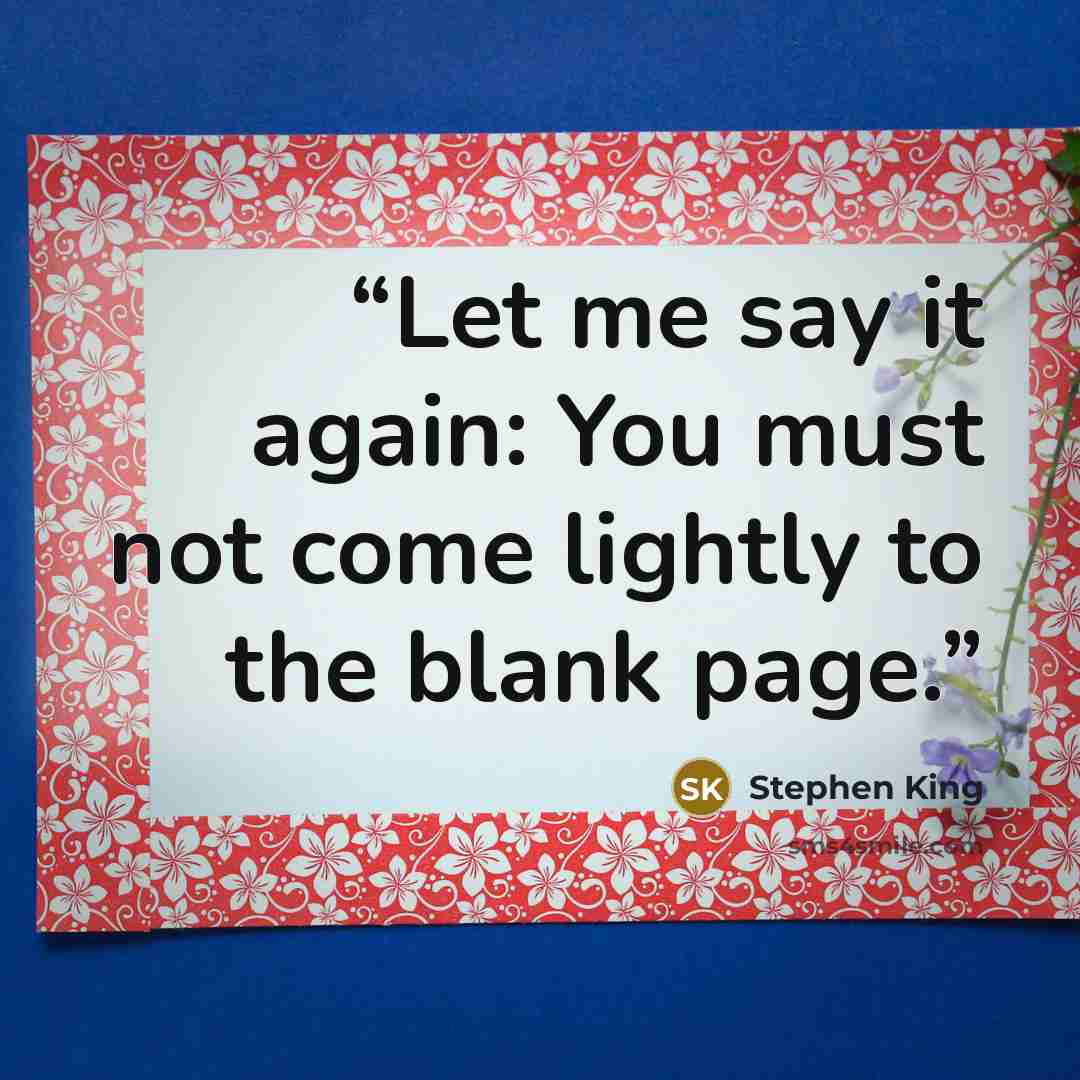 “Let me say it again: You must not come lightly to the blank page.” quote by Stephen King