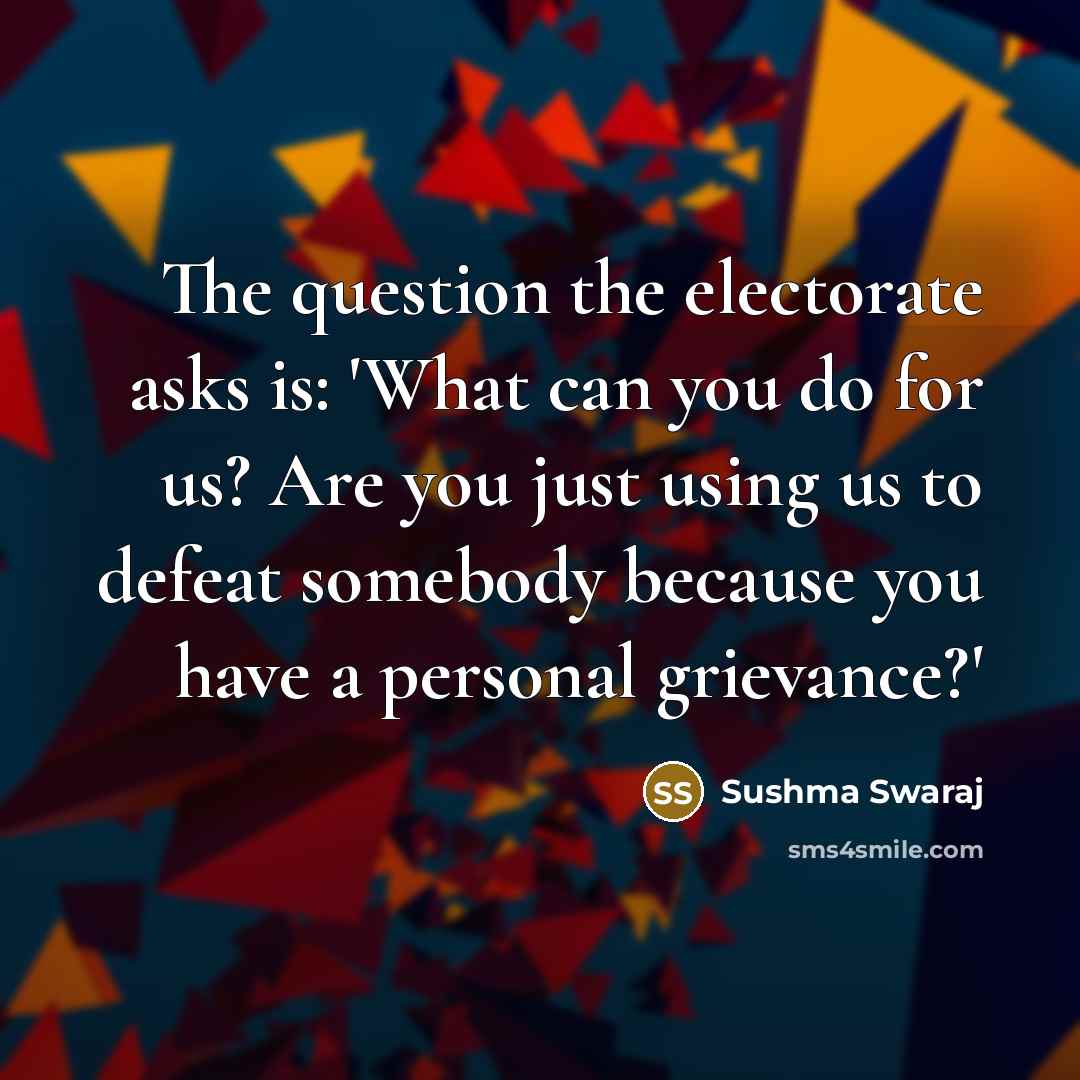 “The question the electorate asks is: 'What can you do…” quote by Sushma Swaraj