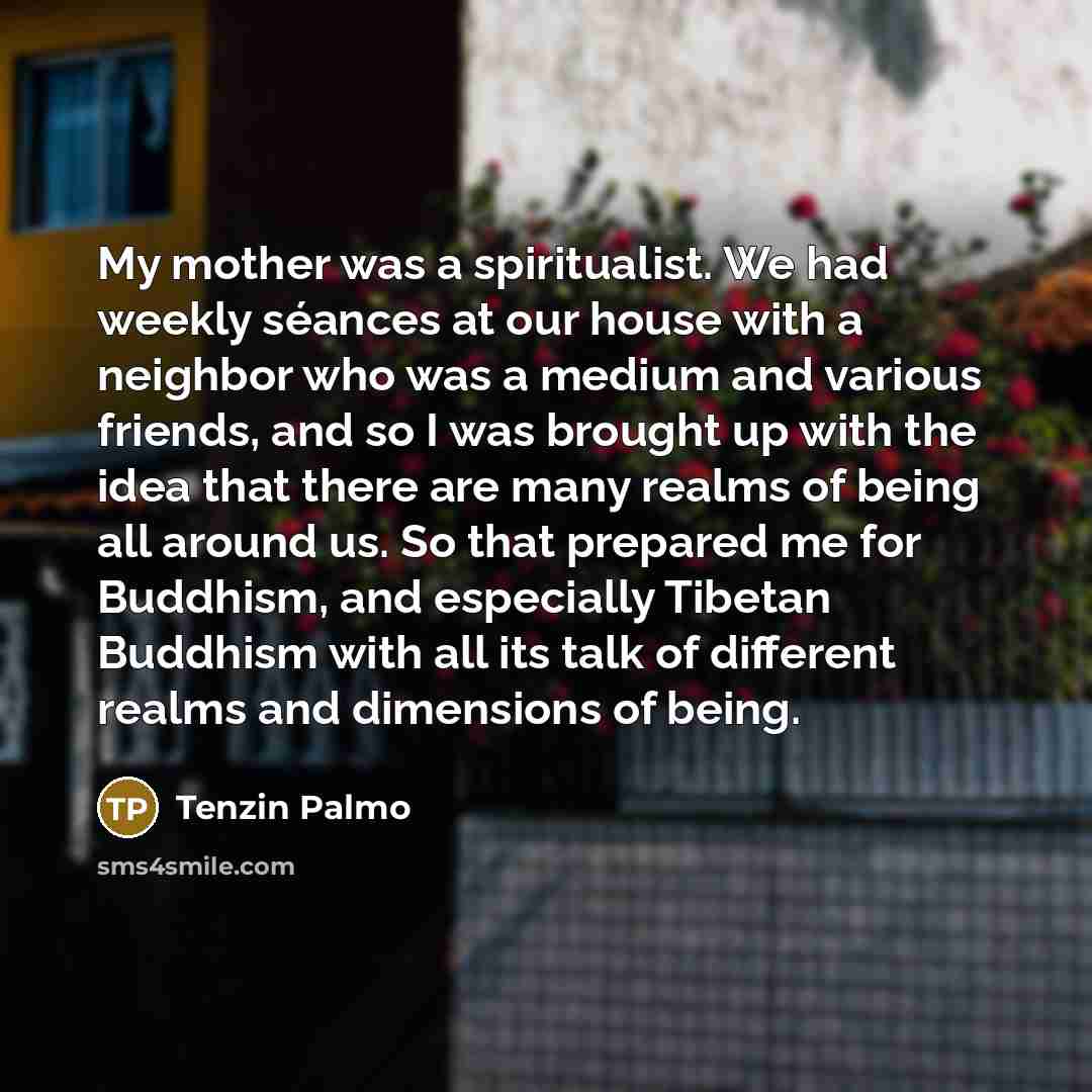 “My mother was a spiritualist. We had weekly séances at…” quote by Tenzin Palmo