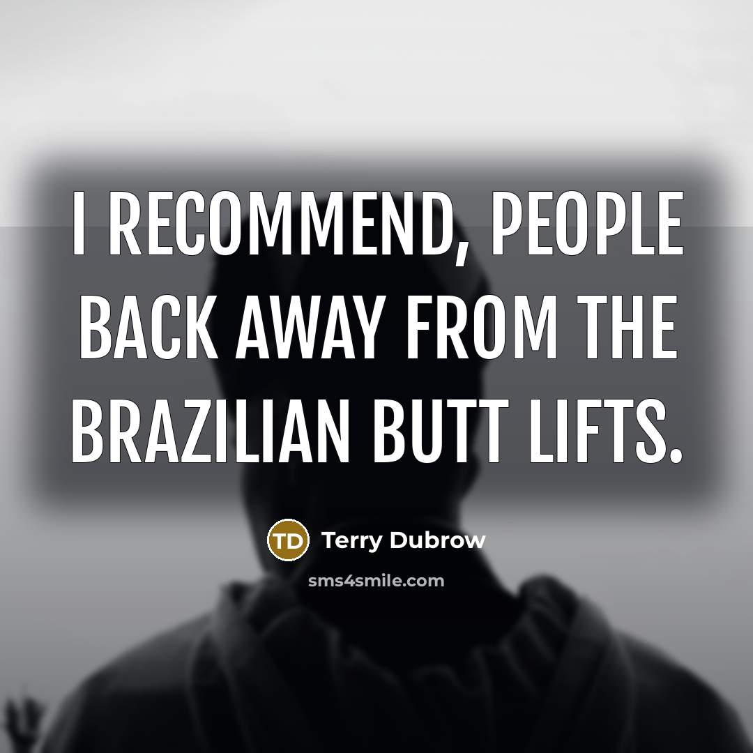 “I recommend, people back away from the Brazilian Butt Lifts.…” quote by Terry Dubrow