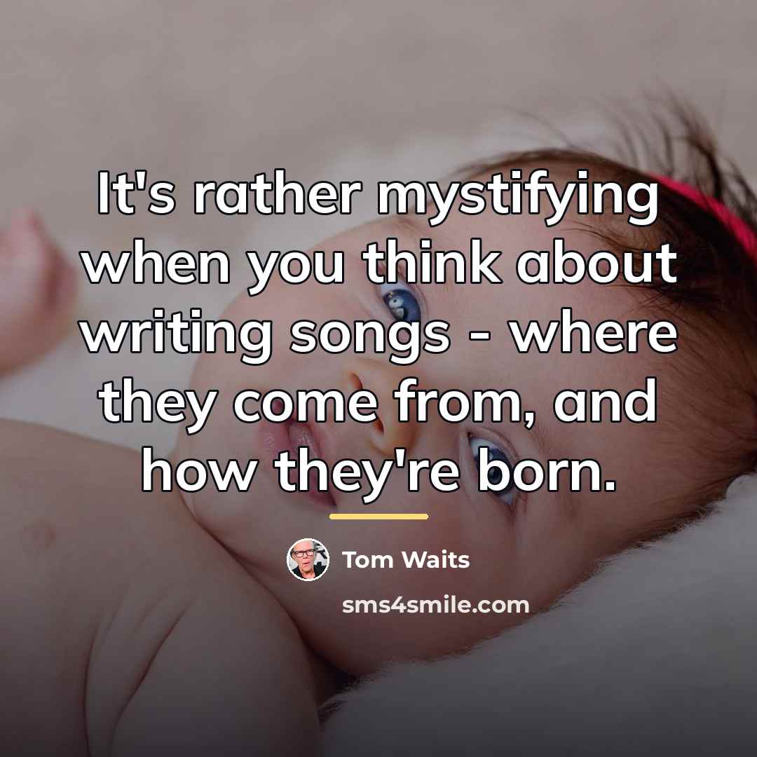 “It's rather mystifying when you think about writing songs -…” quote by Tom Waits