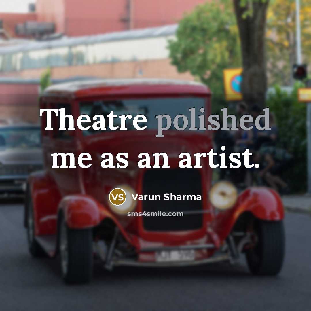 “Theatre polished me as an artist.…” quote by Varun Sharma