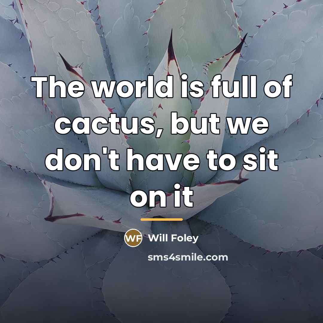 “The world is full of cactus, but we don't have…” quote by Will Foley