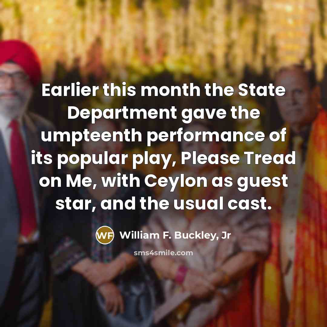 “Earlier this month the State Department gave the umpteenth performance…” quote by William F. Buckley, Jr