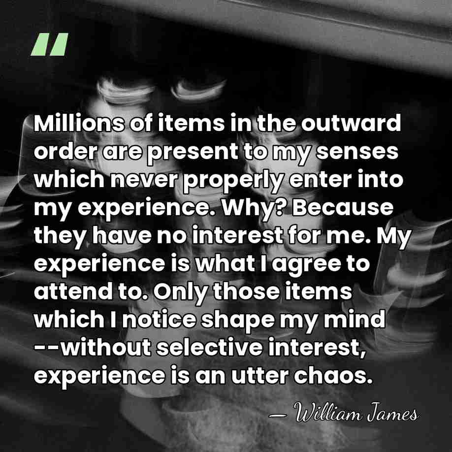 Millions of items in the outward order are present to my senses&hellip; - William James