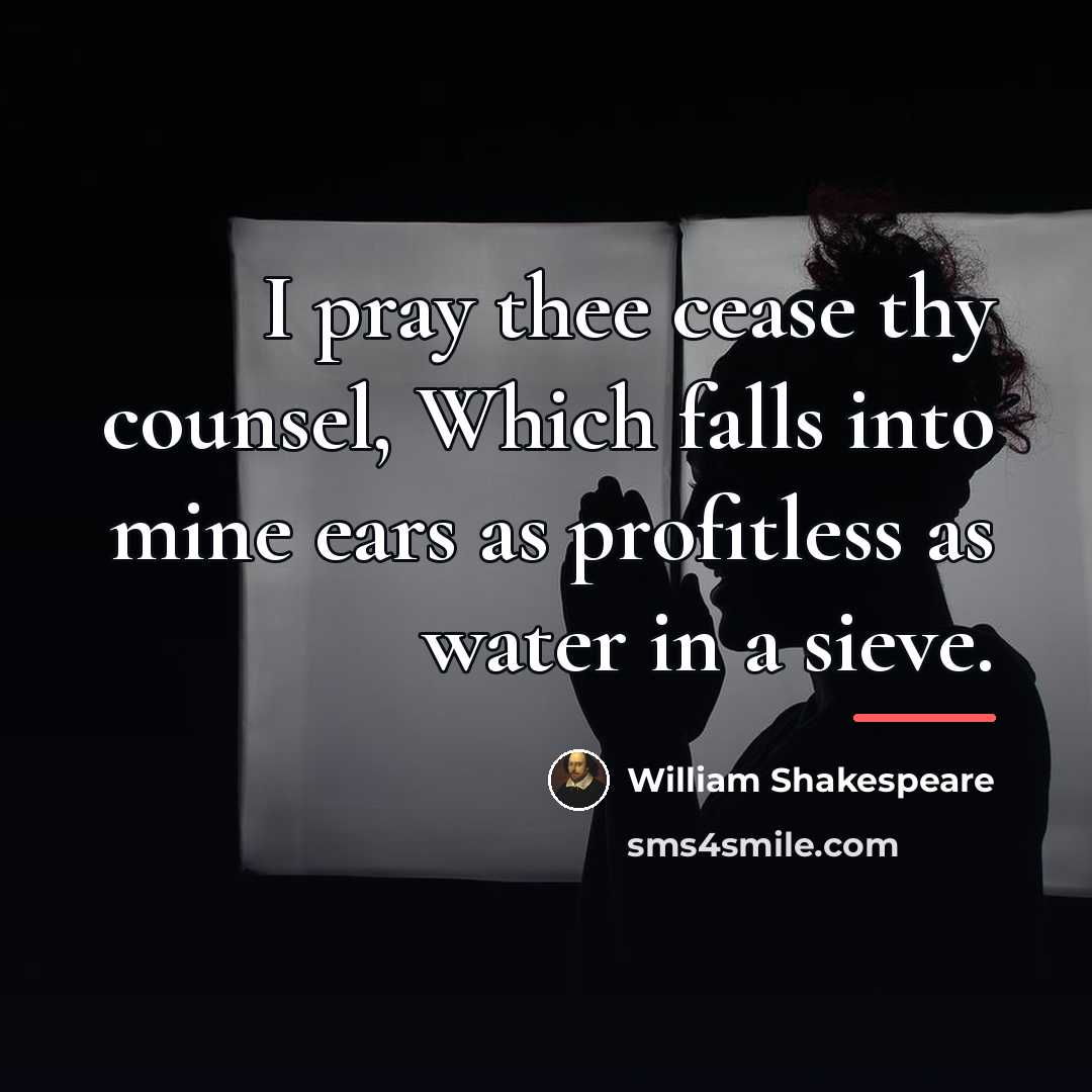 “I pray thee cease thy counsel, Which falls into mine…” quote by William Shakespeare