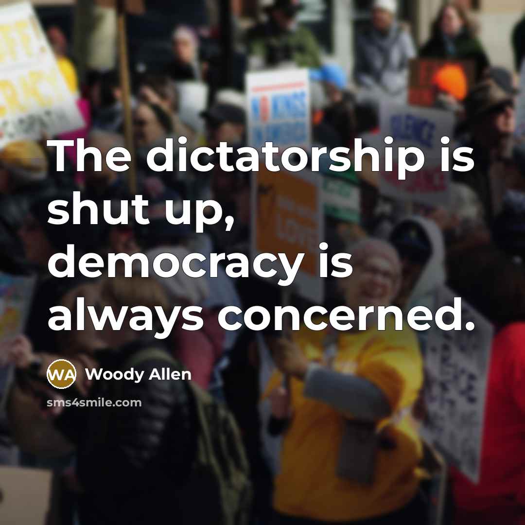 “The dictatorship is shut up, democracy is always concerned.…” quote by Woody Allen