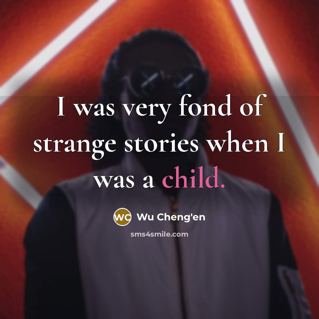 “I was very fond of strange stories when I was…” quote by Wu Cheng'en