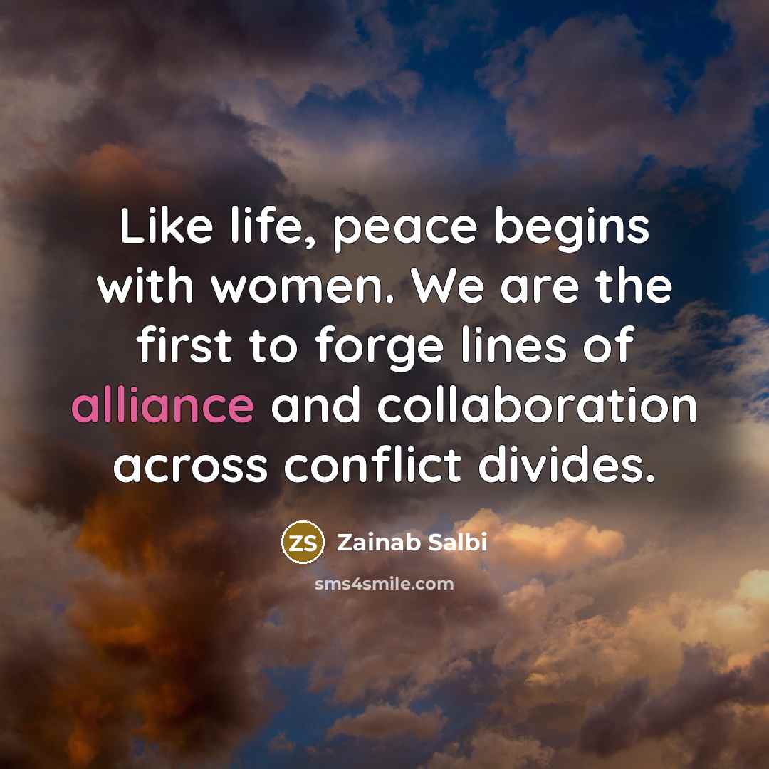 “Like life, peace begins with women. We are the first…” quote by Zainab Salbi