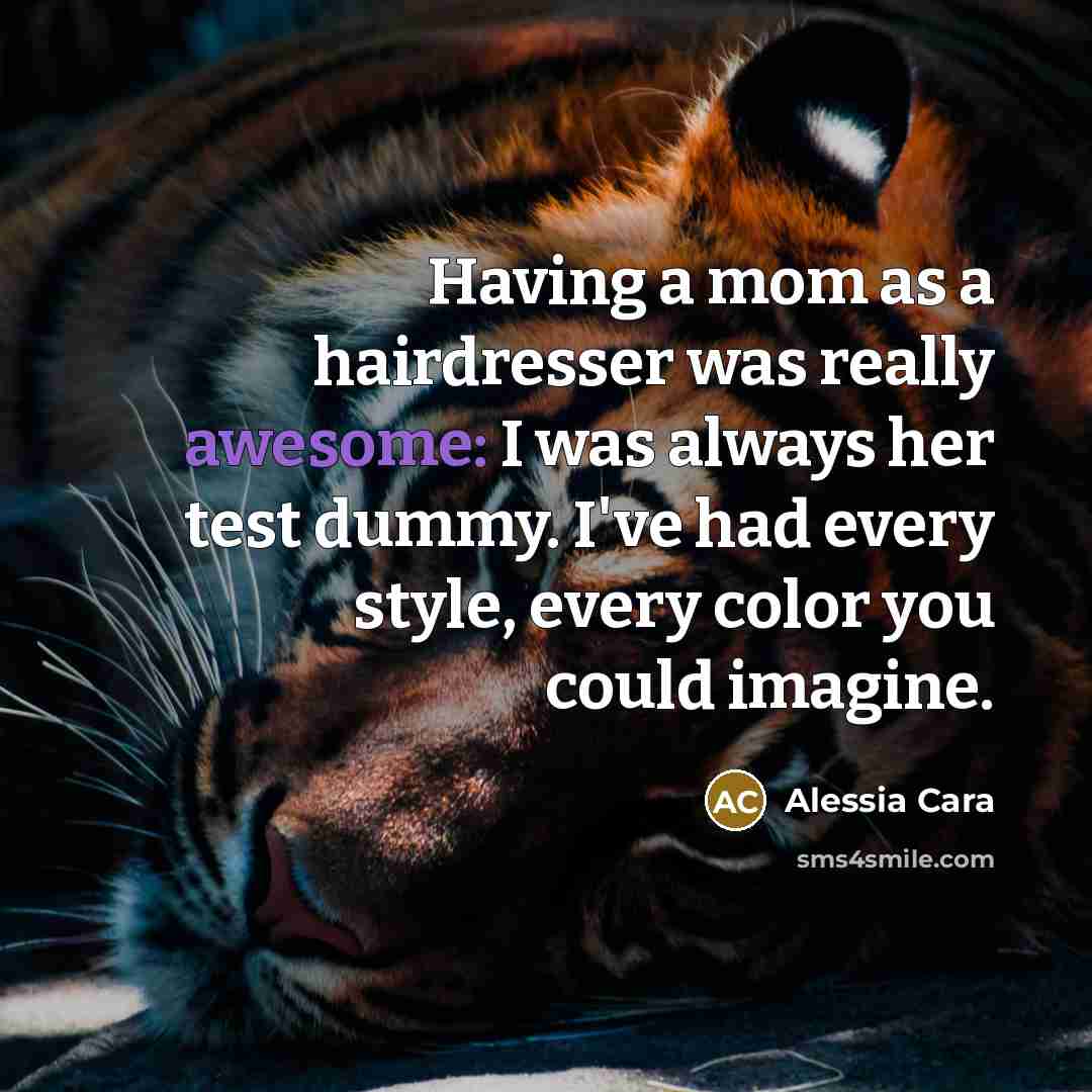 “Having a mom as a hairdresser was really awesome: I…” quote by Alessia Cara