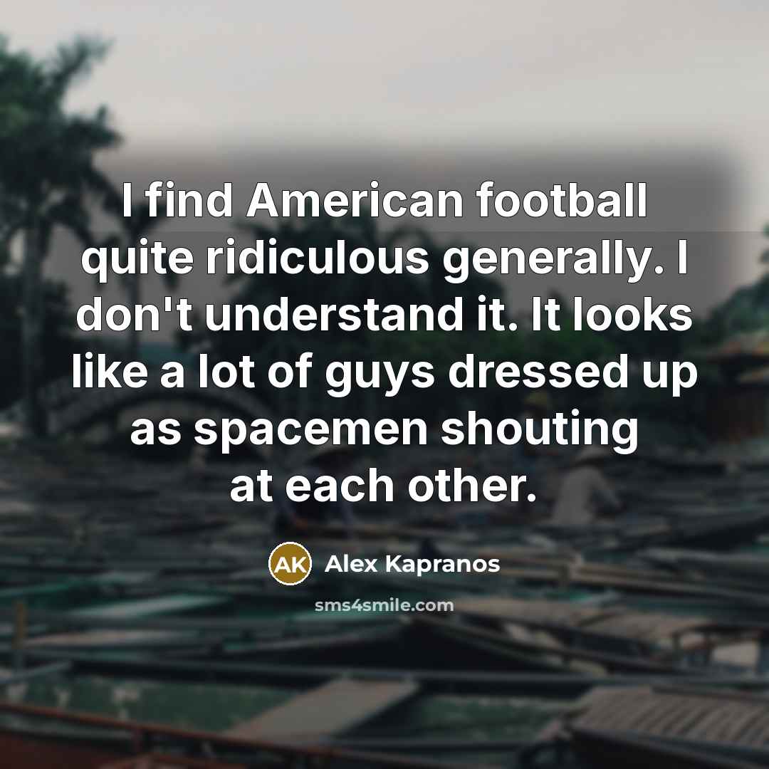“I find American football quite ridiculous generally. I don't understand…” quote by Alex Kapranos