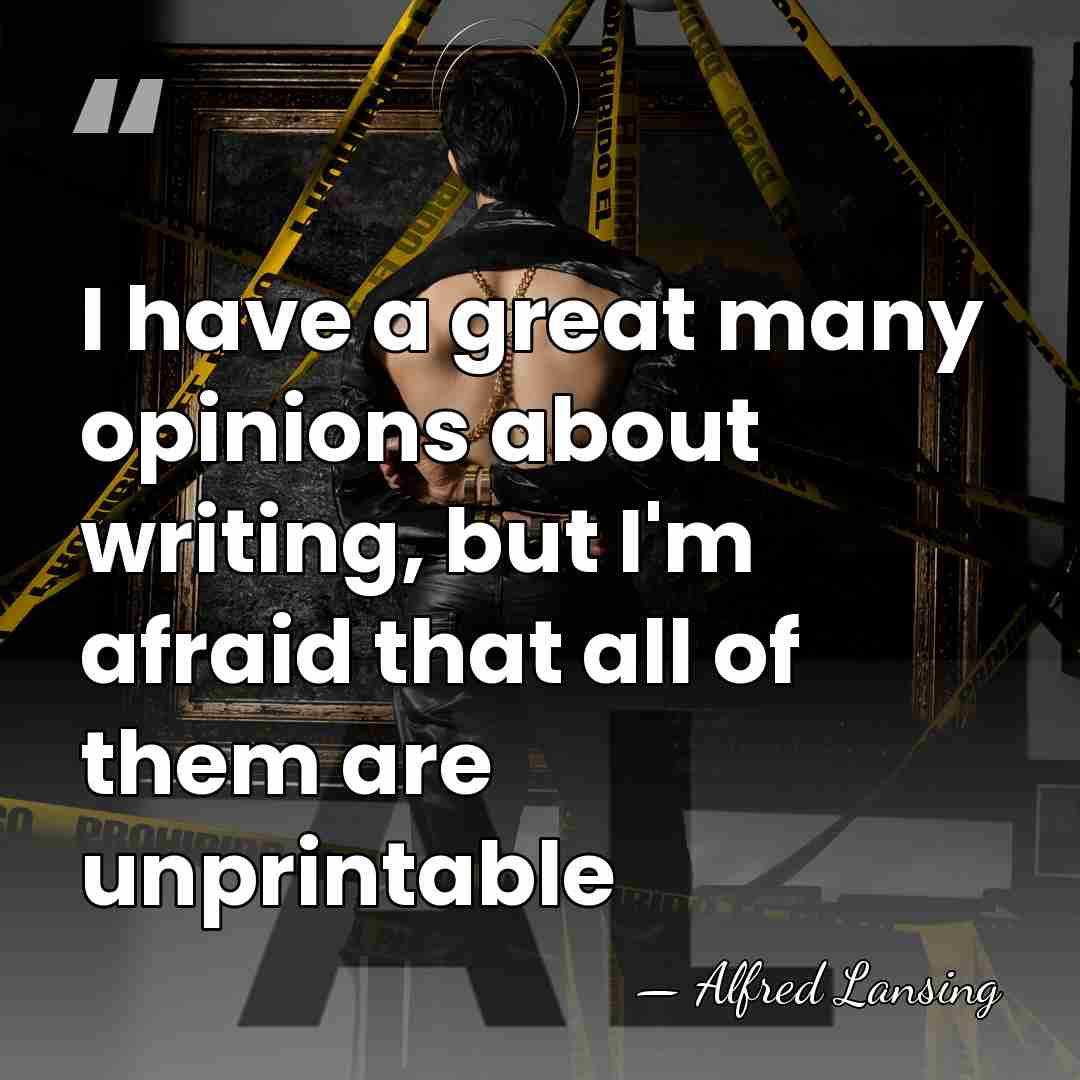I have a great many opinions about writing, but I'm afraid that&hellip; - Alfred Lansing