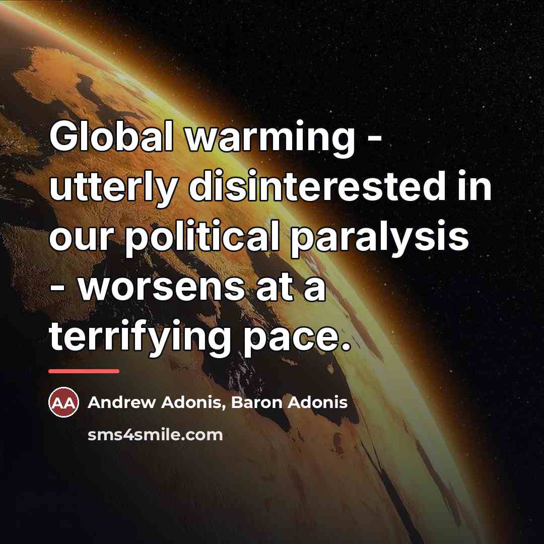 “Global warming - utterly disinterested in our political paralysis -…” quote by Andrew Adonis, Baron Adonis