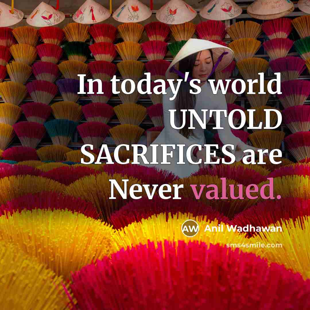 “In today's world UNTOLD SACRIFICES are Never valued.” quote by Anil Wadhawan