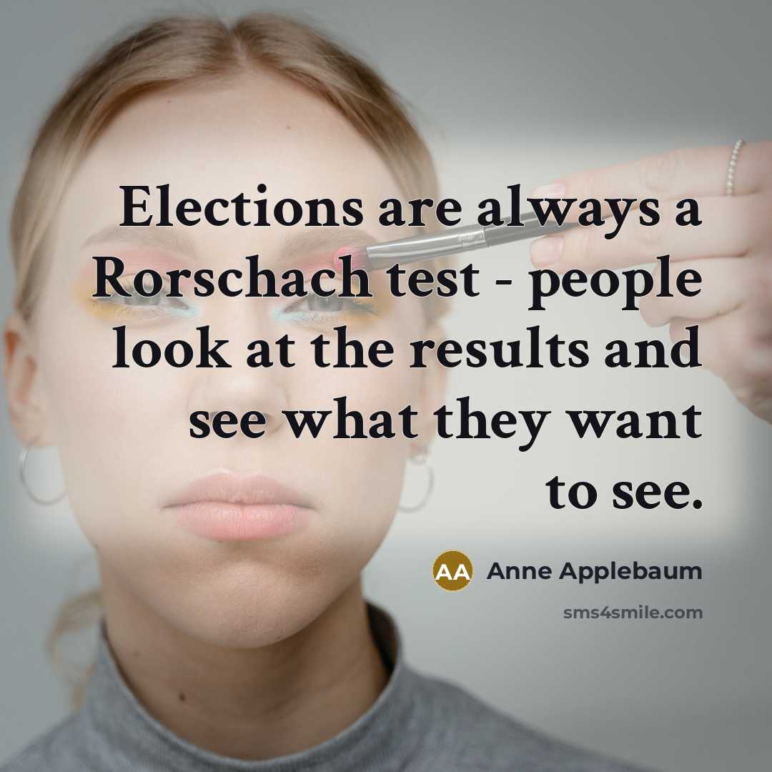 “Elections are always a Rorschach test - people look at…” quote by Anne Applebaum