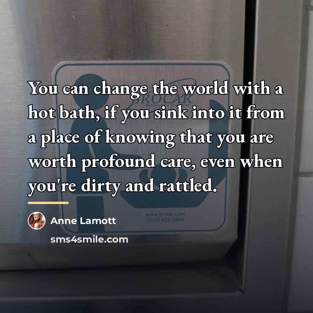 “You can change the world with a hot bath, if…” quote by Anne Lamott