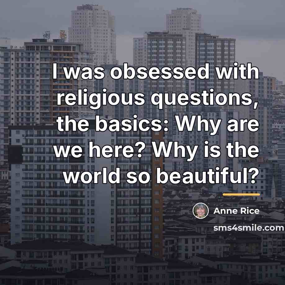 “I was obsessed with religious questions, the basics: Why are…” quote by Anne Rice