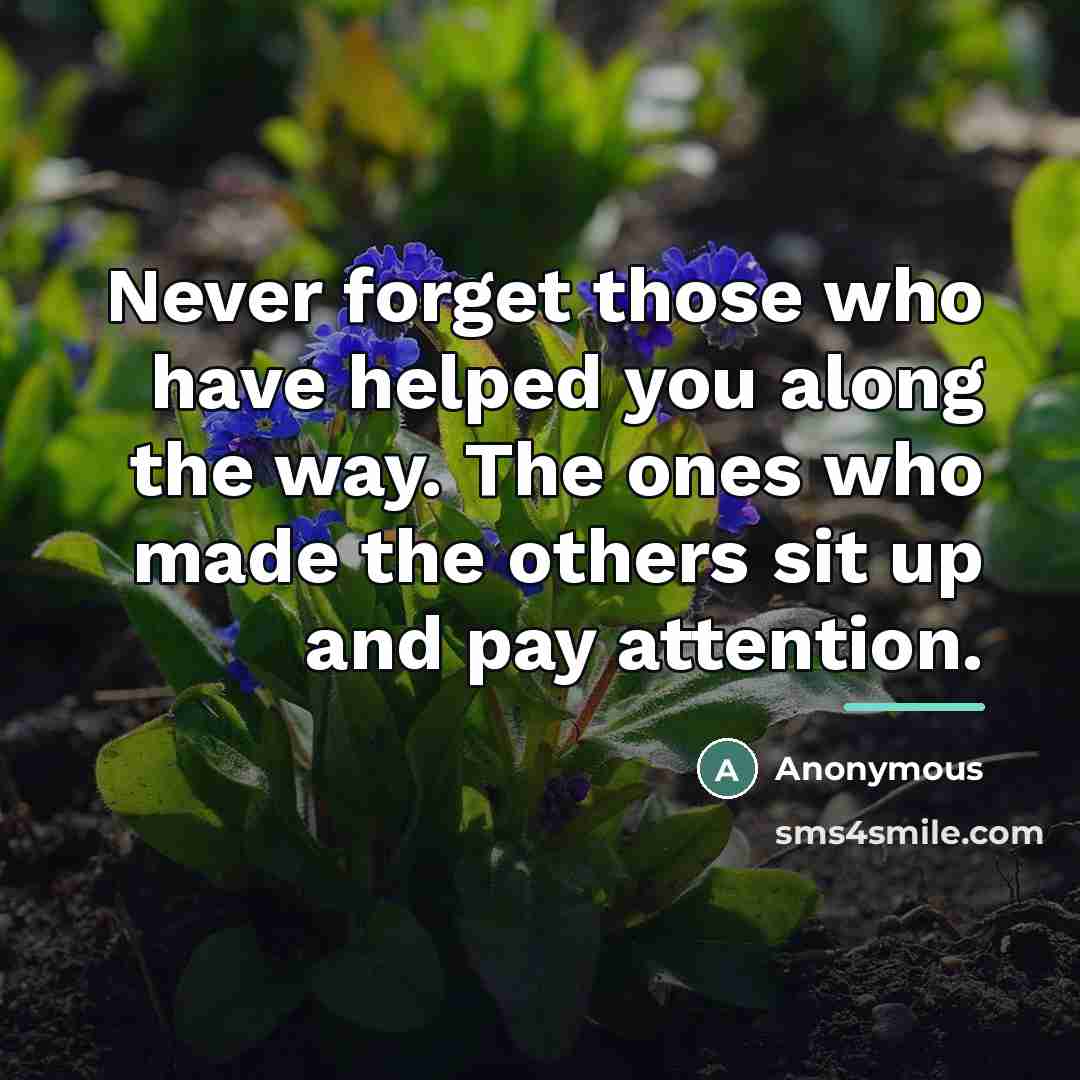 “Never forget those who have helped you along the way.…” quote by Anonymous