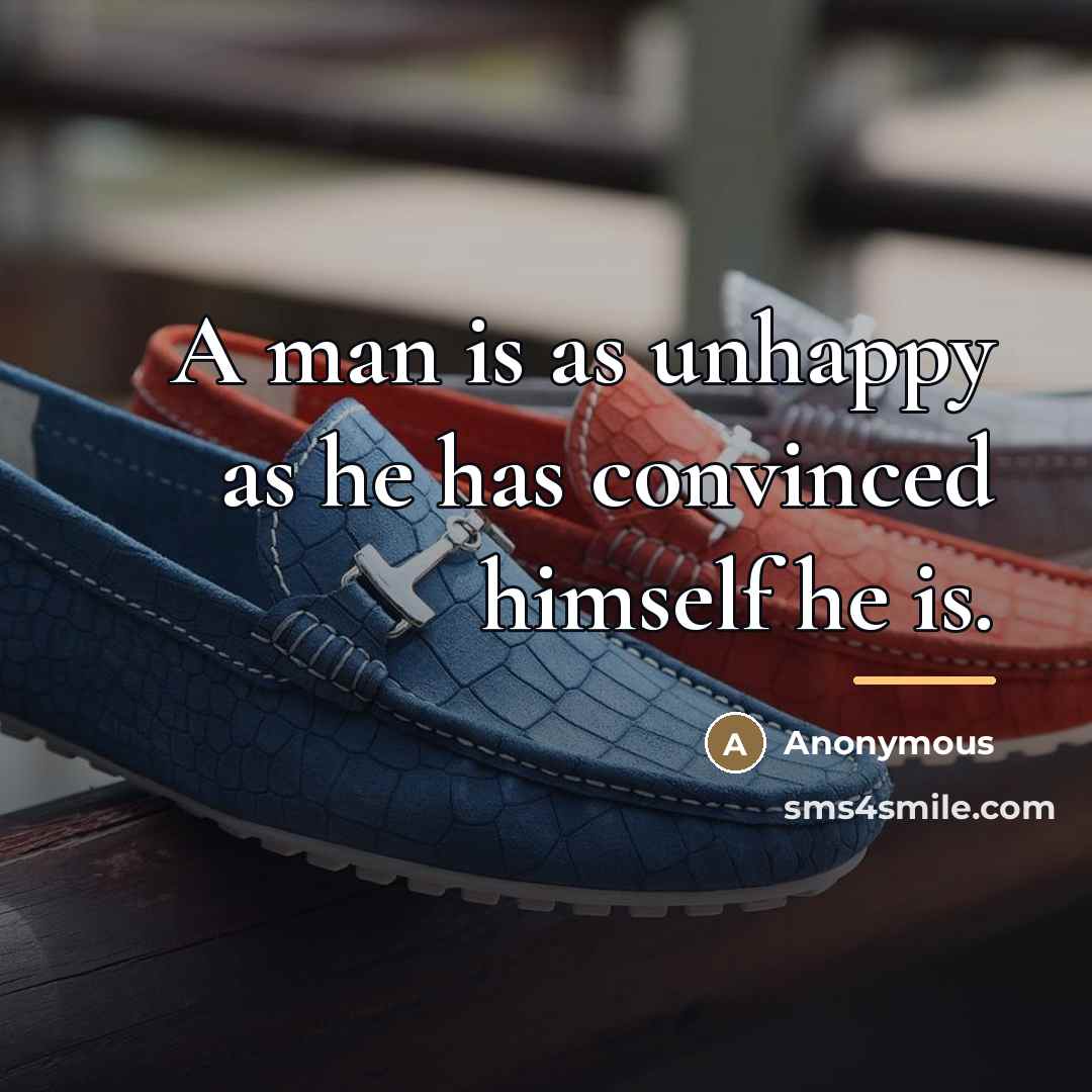 “A man is as unhappy as he has convinced himself…” quote by Anonymous