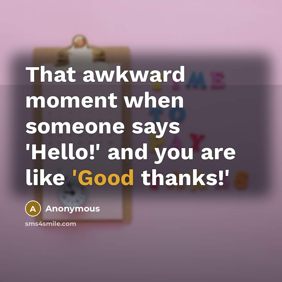 “That awkward moment when someone says 'Hello!' and you are…” quote by Anonymous