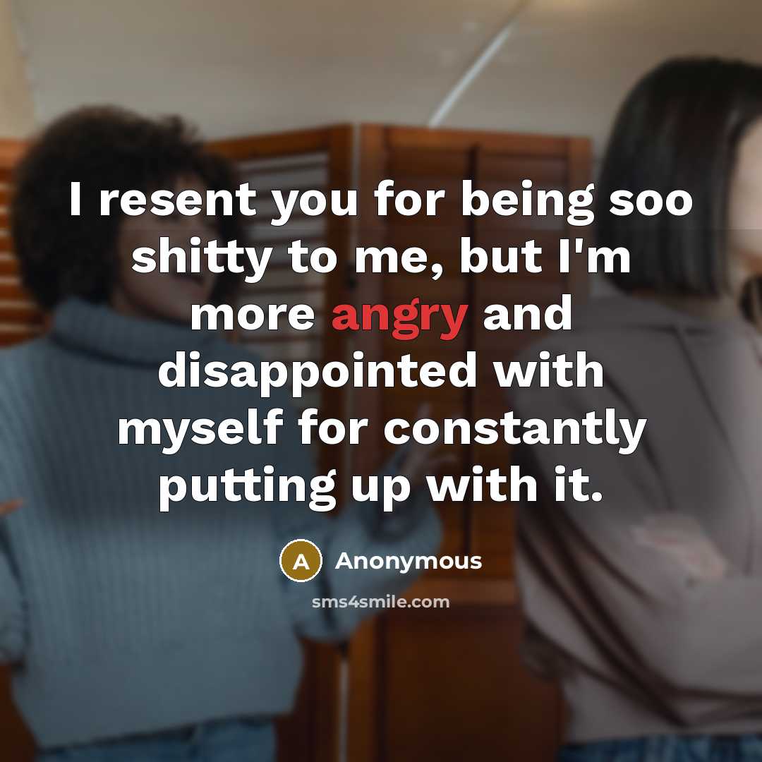 “I resent you for being soo shitty to me, but…” quote by Anonymous