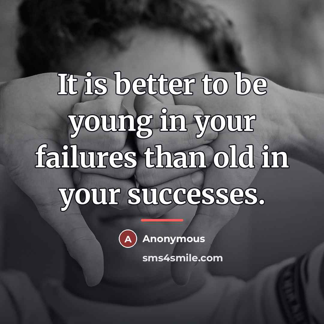 “It is better to be young in your failures than…” quote by Anonymous