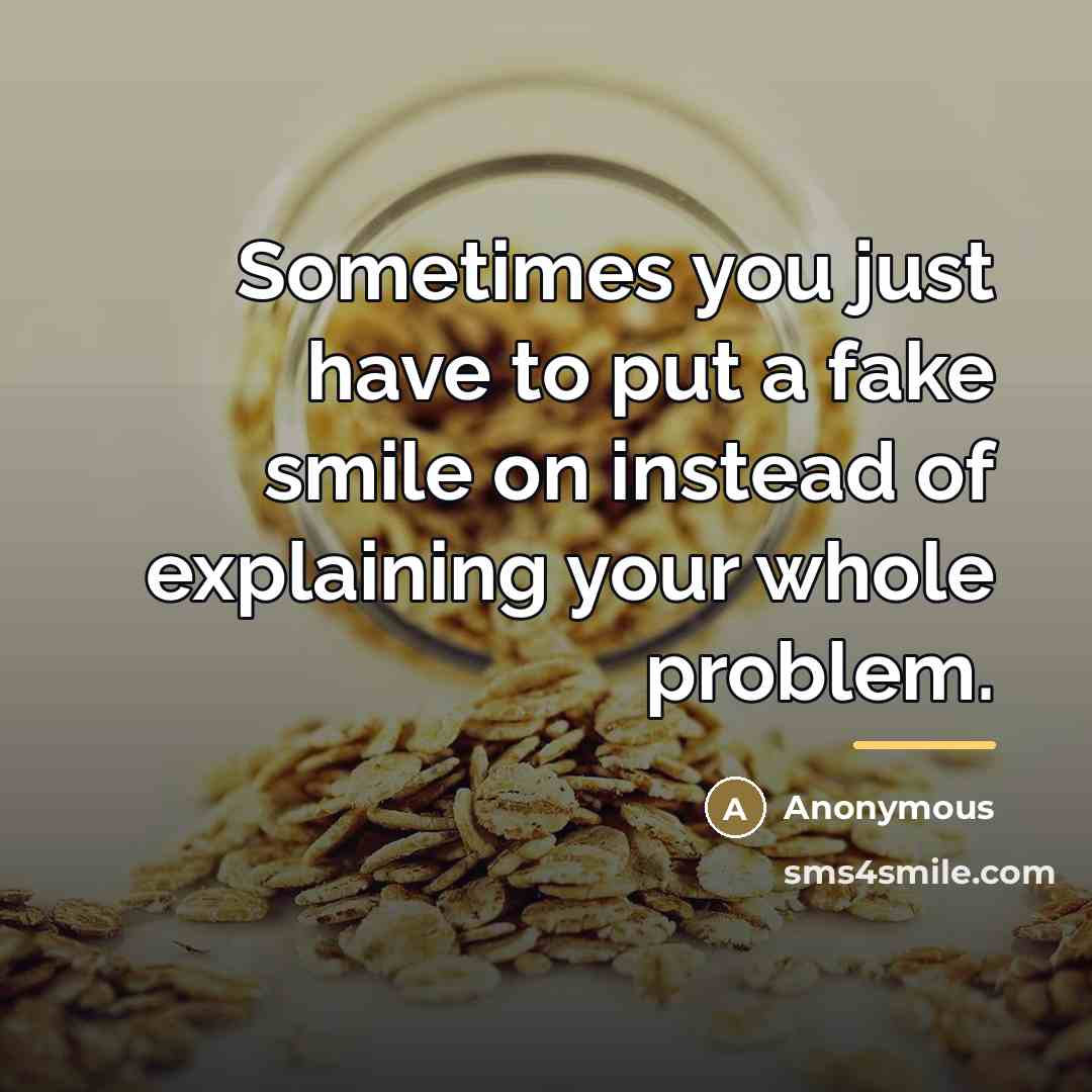 “Sometimes you just have to put a fake smile on…” quote by Anonymous