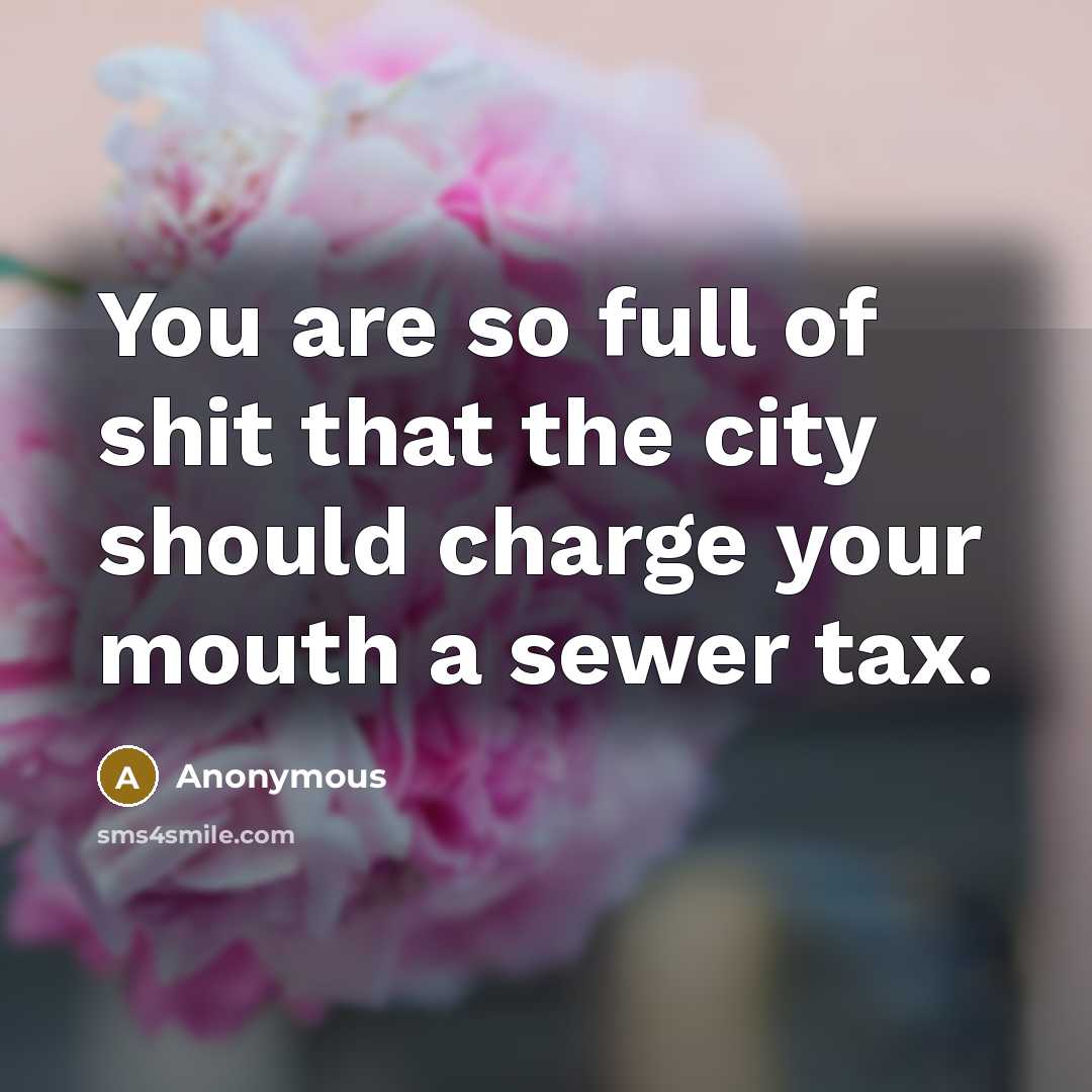 “You are so full of shit that the city should…” quote by Anonymous