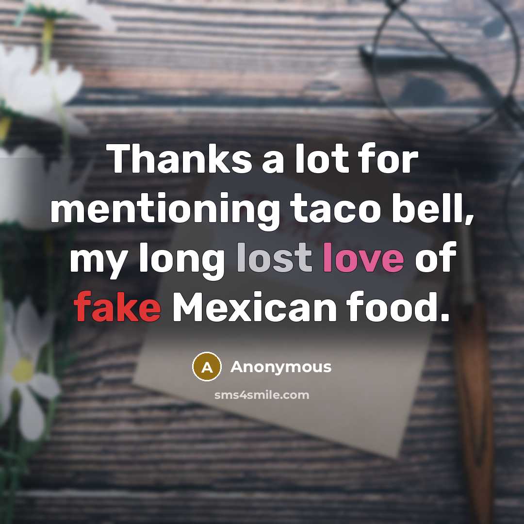 “Thanks a lot for mentioning taco bell, my long lost…” quote by Anonymous