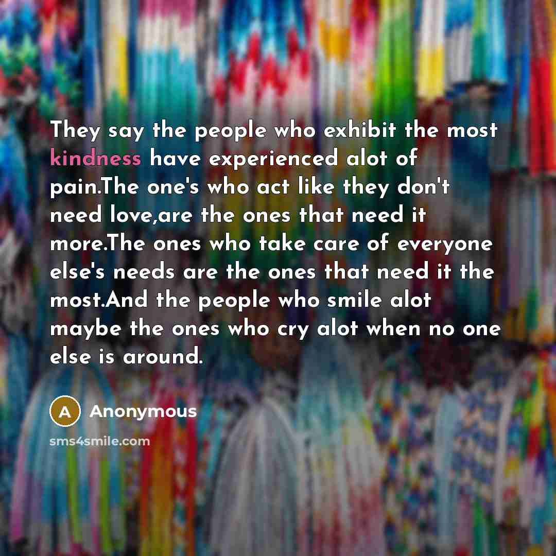“They say the people who exhibit the most kindness have…” quote by Anonymous