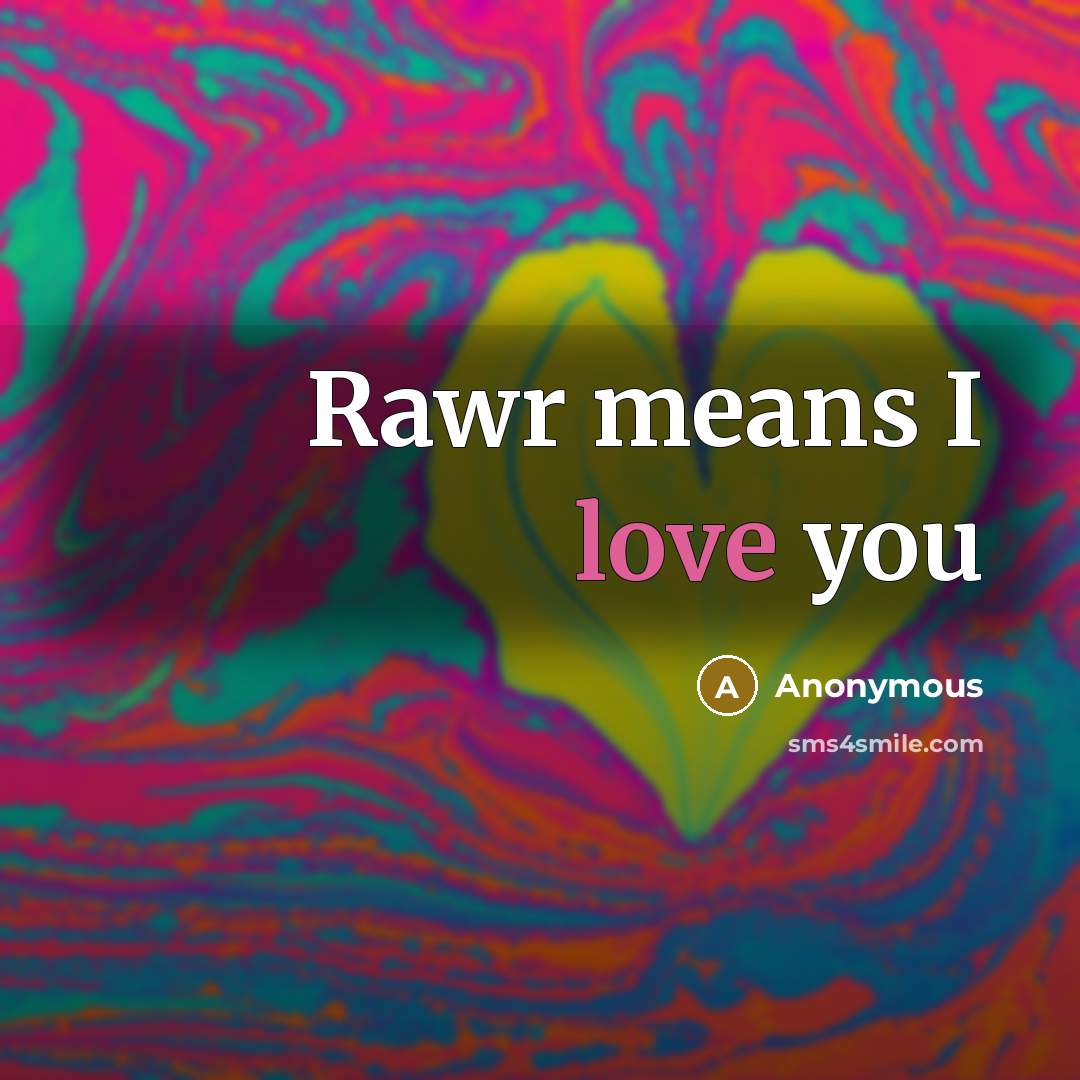 “Rawr means I love you…” quote by Anonymous