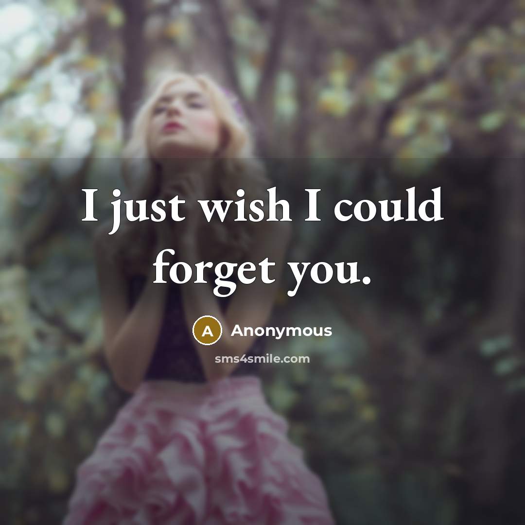 “I just wish I could forget you.” quote by Anonymous