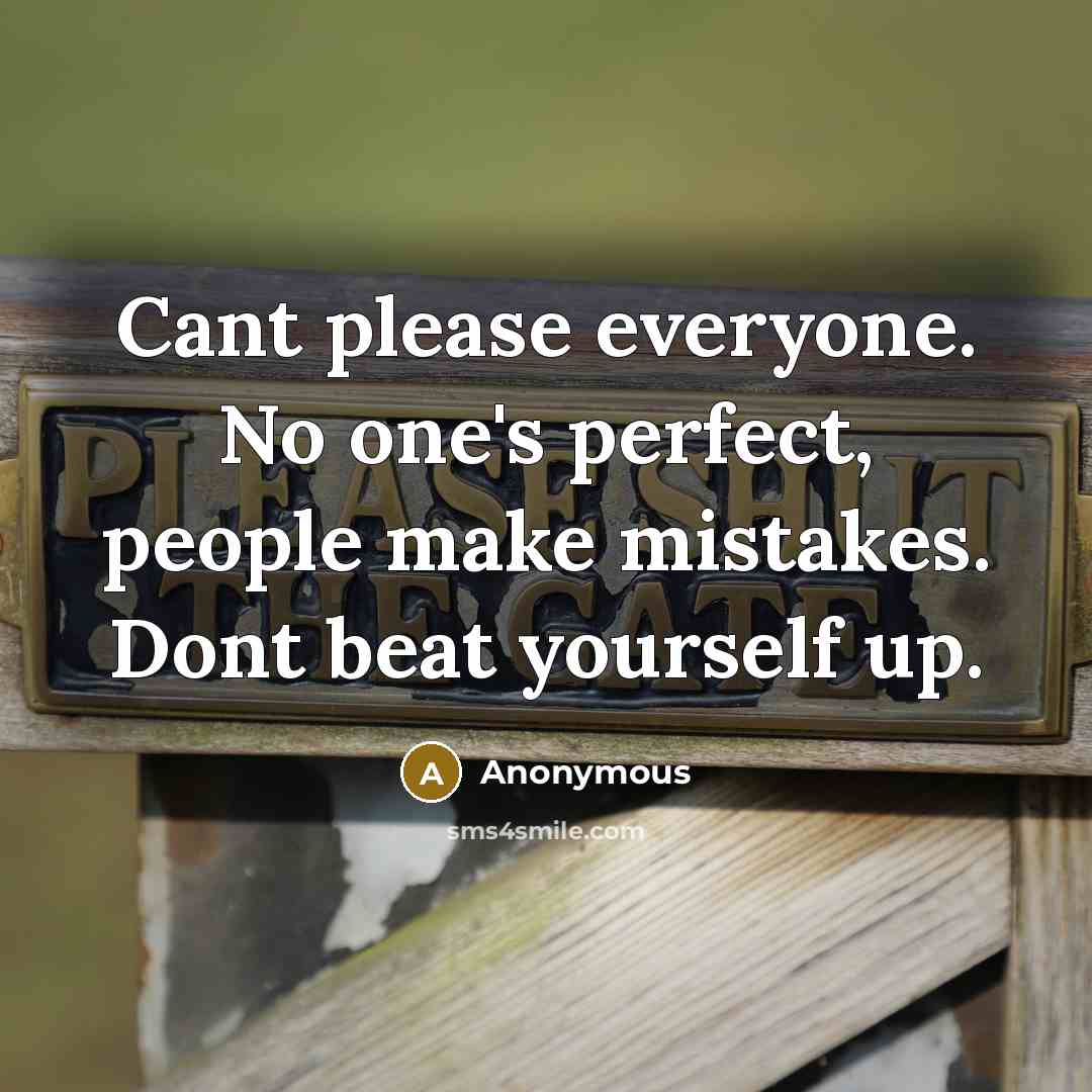 “Cant please everyone. No one's perfect, people make mistakes. Dont…” quote by Anonymous