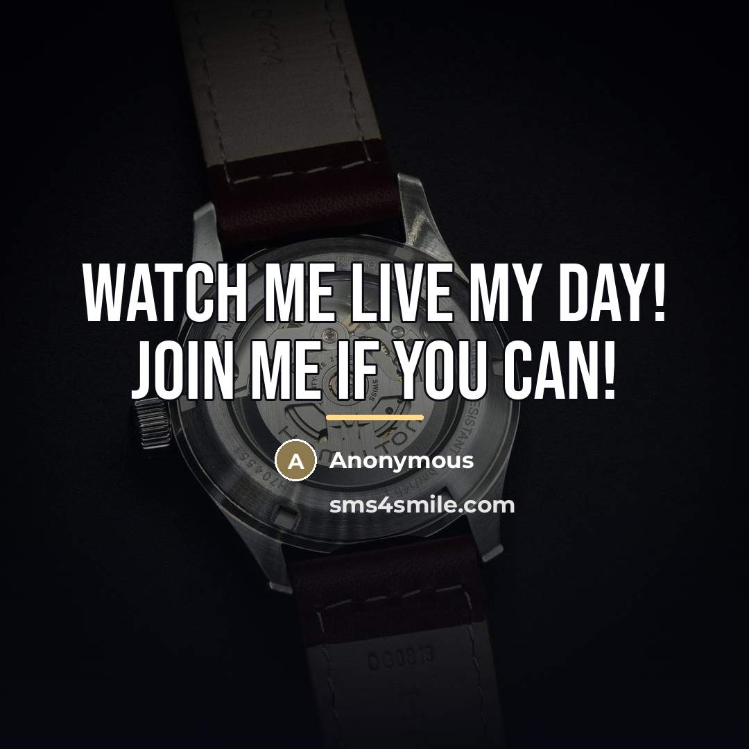 “Watch me live my day! Join me if you can!…” quote by Anonymous