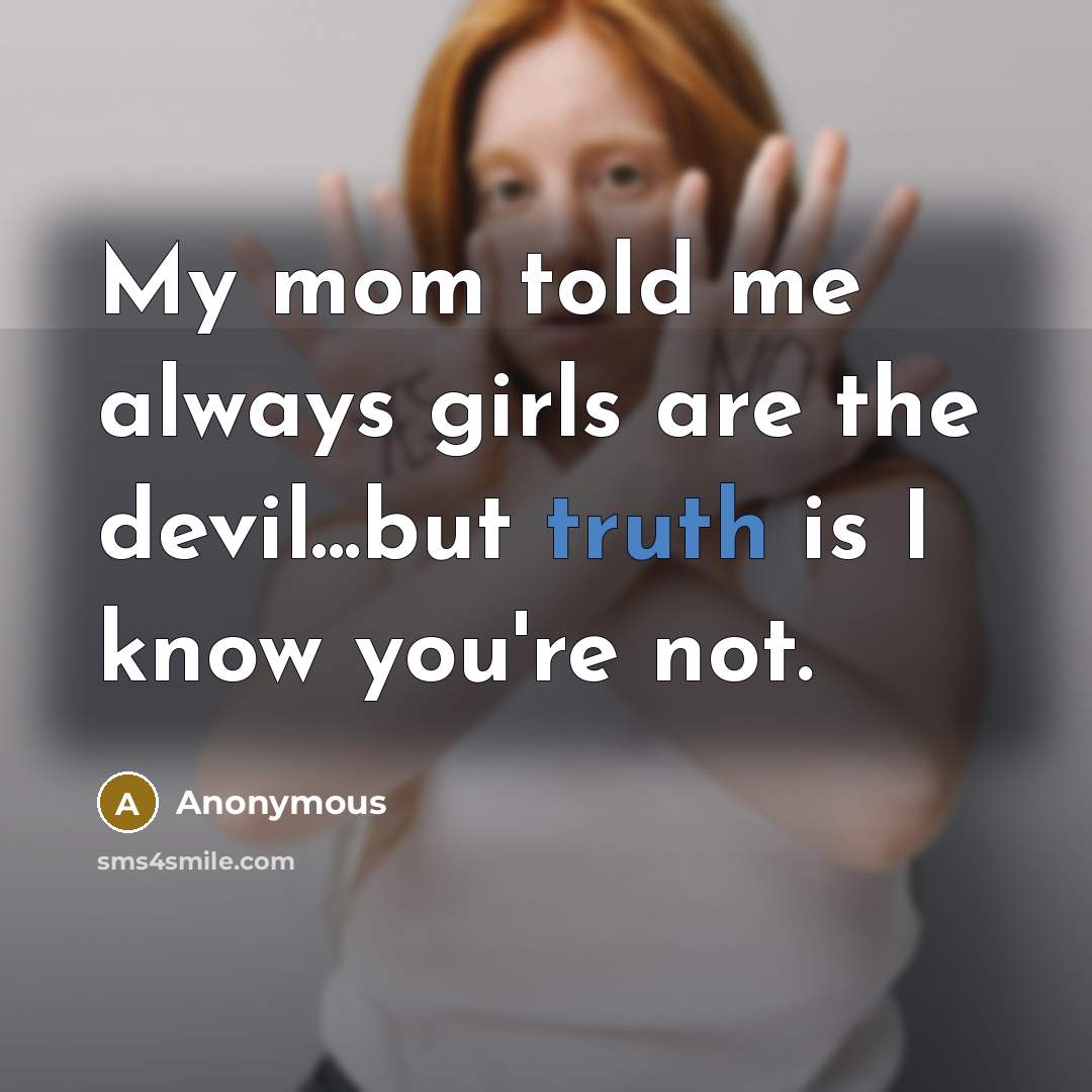 “My mom told me always girls are the devil...but truth…” quote by Anonymous