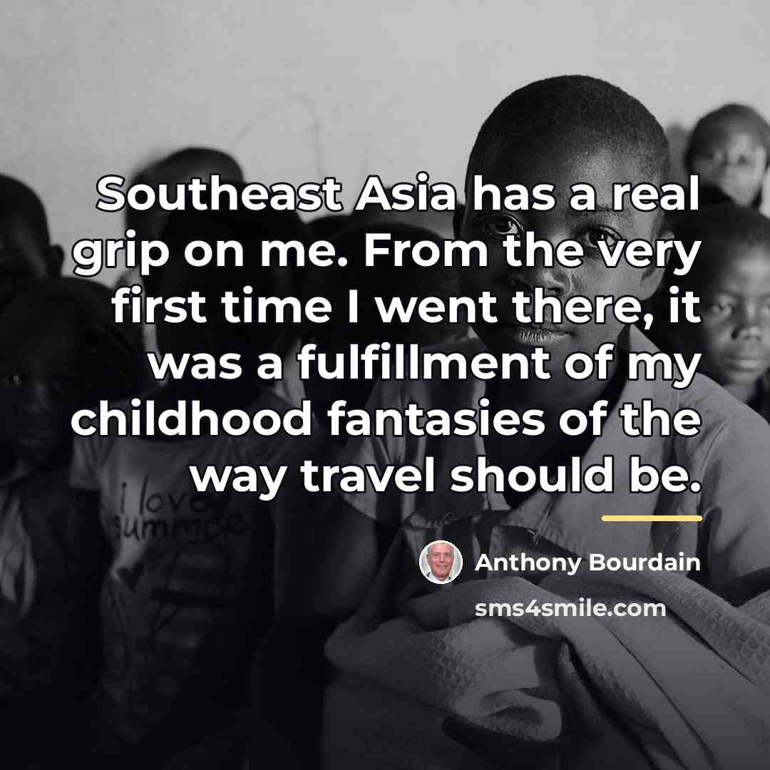 “Southeast Asia has a real grip on me. From the…” quote by Anthony Bourdain